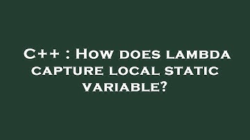 C++ : How does lambda capture local static variable?