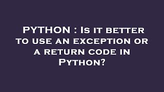 PYTHON : Is it better to use an exception or a return code in Python? Profile