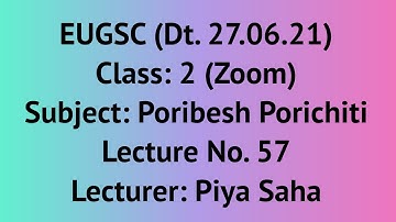 EUGSC (Dt. 27.06.21), Class-2 (Zoom), Subject: Poribesh Porichiti, Lec-57, Lecturer: Piya Saha