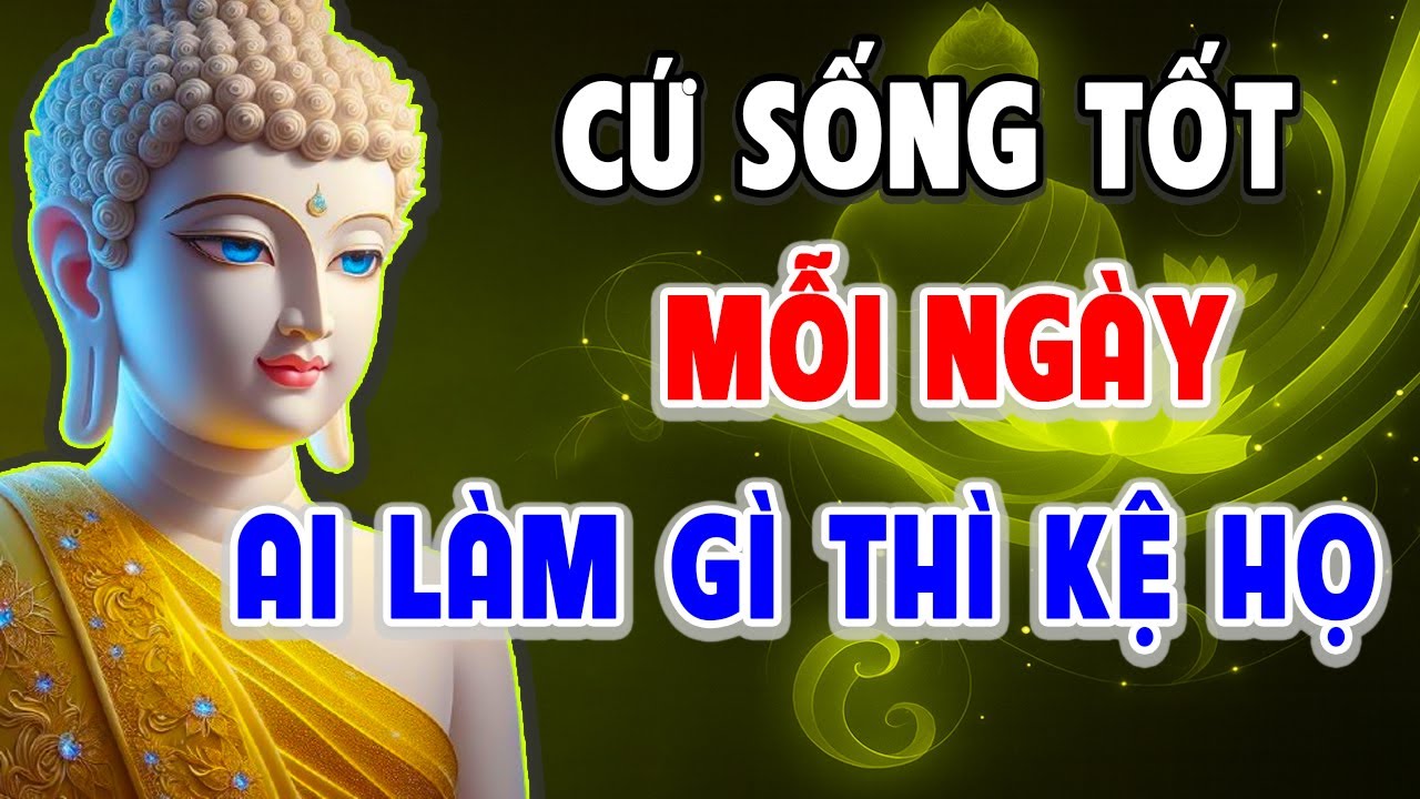 Lời Phật Dạy Thấu Tận Tim Bỏ Ác Làm Lành Mới An Vui – Mặc Kệ Thiên Hạ Nói Gì!