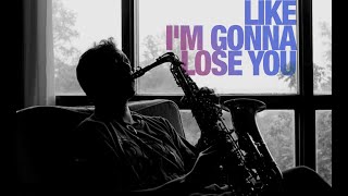 Like I'm Gonna Lose You [cover] - Saxophone Instrumental