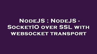 NodeJS : NodeJS - SocketIO over SSL with websocket transport
