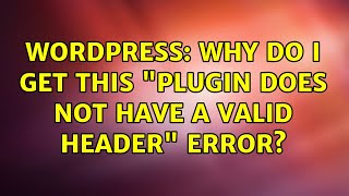 Wordpress: Why do I get this "plugin does not have a valid header" error? (5 Solutions!!)