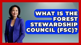 What Is The Forest Stewardship Council (FSC)? - Home Investing Experts