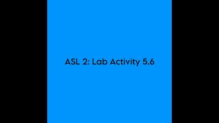ASL 2: Lab Activity: 5.6
