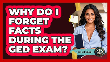Why Do I Forget Facts During The GED Exam? - Your GED Coach
