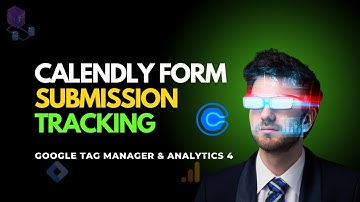 Calendly Form Tracking with Google Tag Manager for Google Analytics 4 | Calendly Booking Tracking