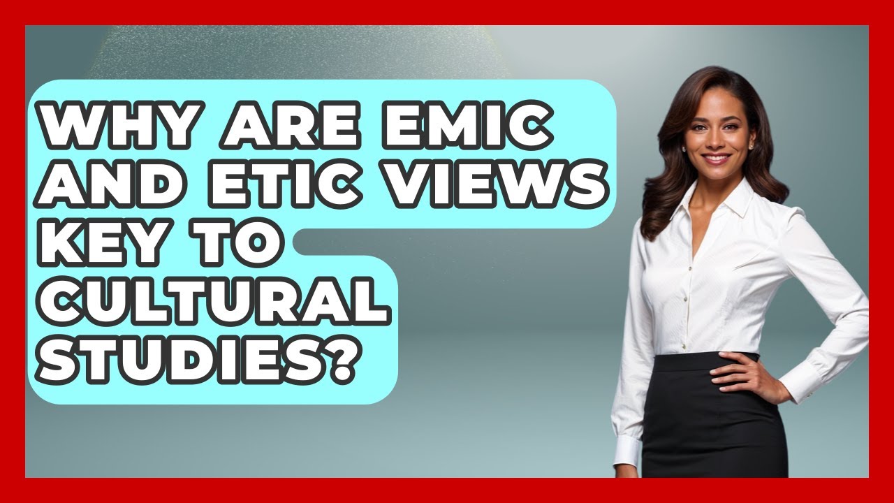 Why Are Emic And Etic Views Key To Cultural Studies? - Worldwide Traditions