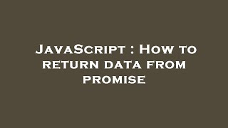 JavaScript : How to return data from promise
