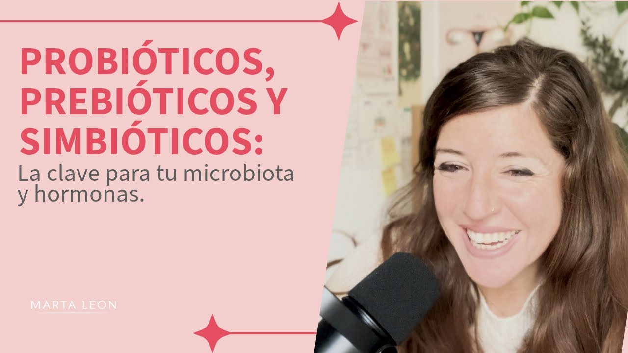 Probióticos, Prebióticos y Simbióticos | El secreto de tu microbiota y hormonas