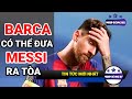 Barca có thể đưa Messi ra tòa vì lùm xùm liên quan tới chuyện ra đi