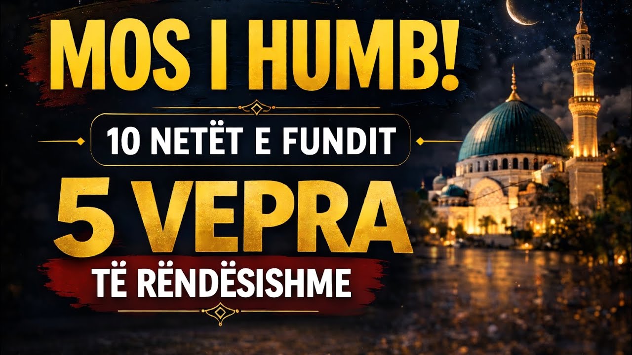 Mos i humb dhjetë netët e fundit të Ramazanit – 5 vepra të rëndësishme