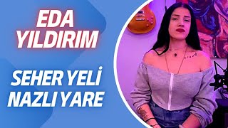 Eda Yıldırım - Baydığın Başında Uh - Seher Yeli Nazlı Yare