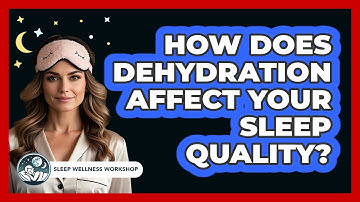 How Does Dehydration Affect Your Sleep Quality? - Sleep Wellness Workshop