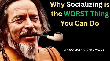 Why Socializing is the WORST Thing You Can Do | Alan Watts