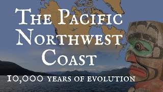 The Evolution of the Pacific Northwest Coast: Abundance, Prosperity &amp; Complexity