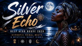 🌙 Silver Echo ✨ | Deep Afro House 2026 | Hypnotic Tribal Beats & Mystical Night Vibes