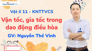 Vận tốc, gia tốc trong dao động điều hòa | Vật lí 11 (KNTTVCS) | Bứt phá 11 | GV: Nguyễn Thế Vinh