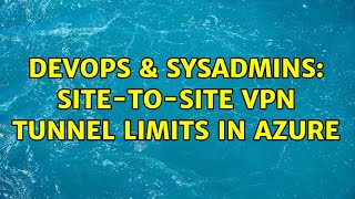 Famous DevOps & SysAdmins: Site-to-site VPN tunnel limits in Azure Wealth