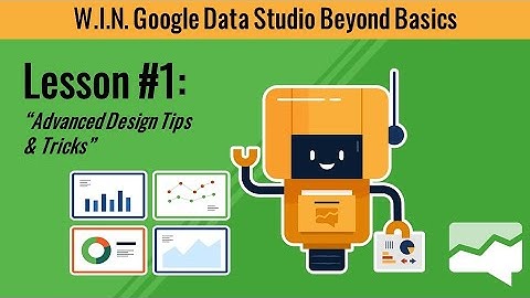 W.I.N. Google Data Studio Beyond Basics - Lesson #1