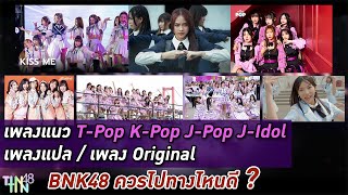 เพลงแนว T-Pop K-Pop J-Pop J-Idol เพลงแปล เพลง Original : BNK48 ควรไปทางไหนดี ?
