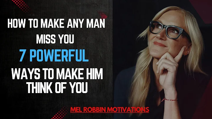 How to Make Any Man Miss You - 7 Powerful Ways to Make Him Think of You | By Mel Robbins