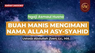 The Sweet Fruit of Believing in the Name of Allah Asy-Syahid - Ustadz Abdullah Zaen, Lc., MA.
