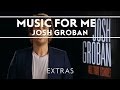 Josh Groban - Music For Me [Extras]
