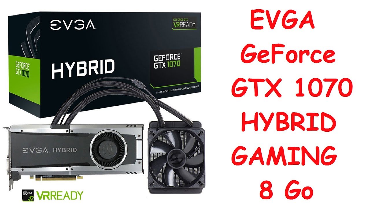 Présentation EVGA GeForce GTX 1070 HYBRID GAMING 8 Go | FR | 08G-P4-6178-KR