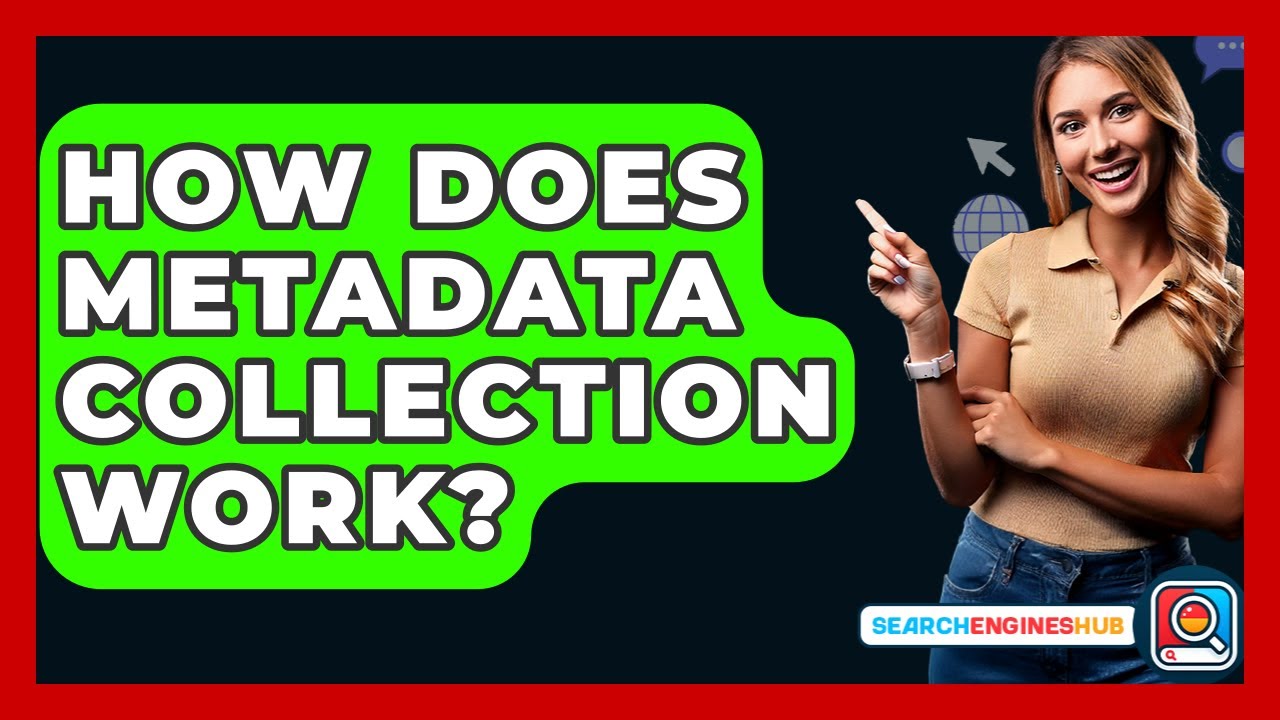 How Does Metadata Collection Work? - SearchEnginesHub.com