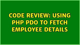 Code Review: Using PHP PDO to fetch employee details (2 Solutions!!)