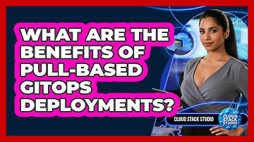 What Are The Benefits Of Pull-Based GitOps Deployments?