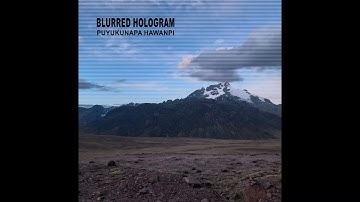 Blurred Hologram - Puyukunapa Hawanpi [Ambient Techno Album]