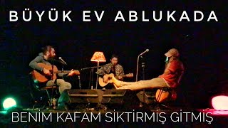 Benim Kafam Siktirmiş Gitmiş - Büyük Ev Ablukada