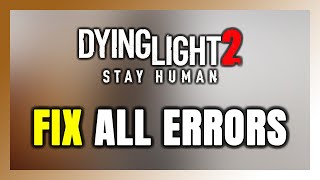 How to FIX Dying Light 2 All Errors