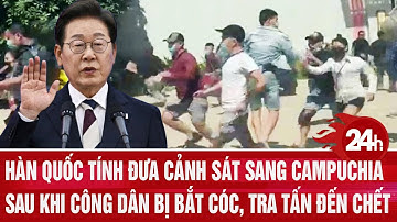 Hàn Quốc tính đưa cảnh sát sang Campuchia sau khi công dân bị bắt cóc, tra tấn đến chết