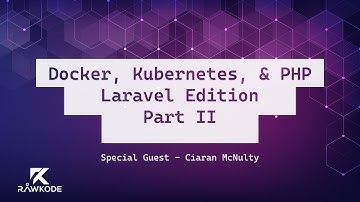 Docker, Kubernetes, & PHP: Laravel Edition (Part II) | Rawkode Live