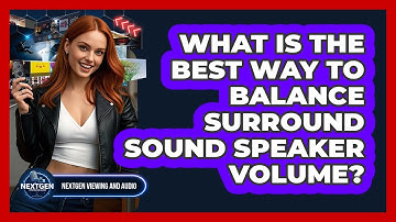 What Is The Best Way To Balance Surround Sound Speaker Volume? - NextGen Viewing and Audio