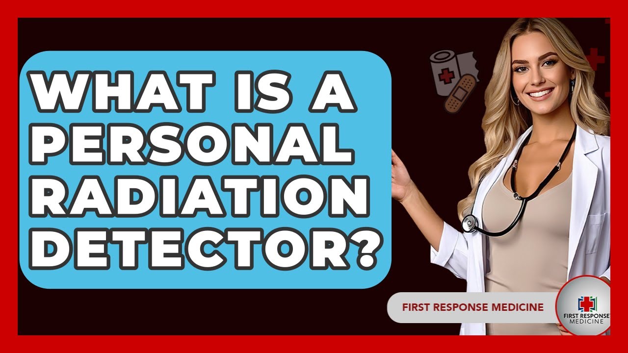 What Is A Personal Radiation Detector? - First Response Medicine