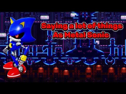 Saying a lot of things as Metal Sonic