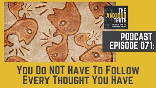 Podcast Ep 071: You Do NOT Have To Follow Every Thought You Have
