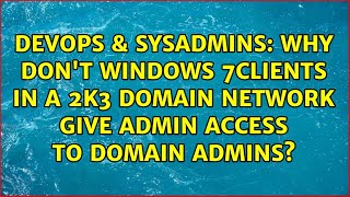 Why don't Windows 7clients in a 2k3 domain network give admin access to domain admins