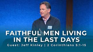 Faithful Men Living in the Last Days (2 Corinthians 5:1-15) | Jeff Kinley