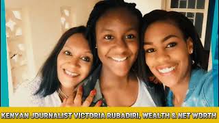 Victoria RUBADIRI Kenyan journalist Bio, Age, Husband, Family, Nationality, Net WORTH,KIDS,CAREER