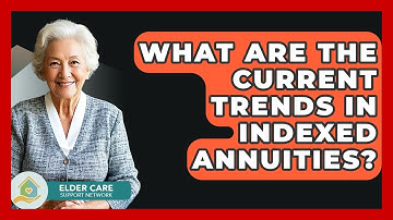 What Are The Current Trends In Indexed Annuities? - Elder Care Support Network