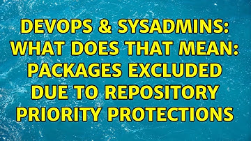DevOps & SysAdmins: What does that mean: packages excluded due to repository priority protections