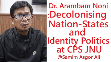 Dr. Arambam Noni | Decolonising Nation-States and Identity Politics | CPS JNU