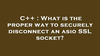 C++ : What is the proper way to securely disconnect an asio SSL socket