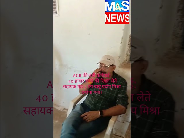 ACB की बड़ी कार्रवाई:​ 40 हजार रुपये की रिश्वत लेते सहायक ग्रेड-2 का बाबू प्रदीप मिश्रा दबोचा गया।