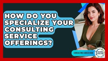 How Do You Specialize Your Consulting Service Offerings? - Consulting Career Hub